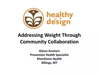 Addressing Weight Through Community Collaboration Alyssa Auvinen Prevention Health Specialist RiverStone Health Billing
