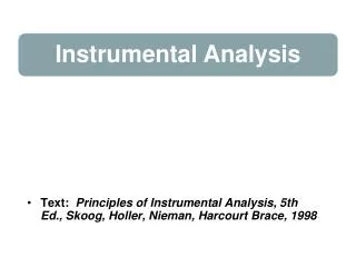 Text: Principles of Instrumental Analysis, 5th Ed., Skoog, Holler, Nieman, Harcourt Brace, 1998