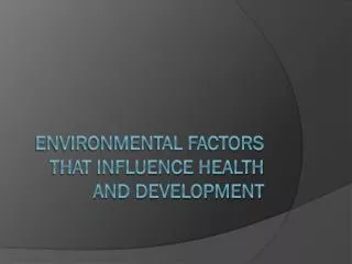 Environmental factors that influence health and development