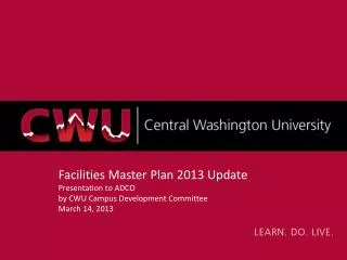 Facilities Master Plan 2013 Update Presentation to ADCO by CWU Campus Development Committee March 14, 2013