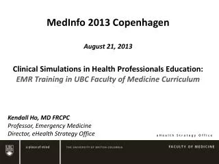 MedInfo 2013 Copenhagen August 21, 2013 Clinical Simulations in Health Professionals Education: EMR Training in UBC Fa