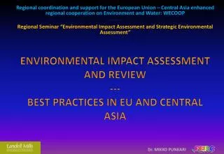 ENVIRONMENTAL IMPACT ASSESSMENT AND REVIEW --- BEST PRACTICES IN EU AND CENTRAL ASIA