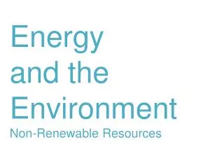 Energy and the Environment Non-Renewable Resources