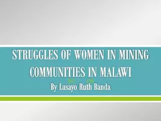 STRUGGLES OF WOMEN IN MINING COMMUNITIES IN MALAWI By Lusayo Ruth Banda