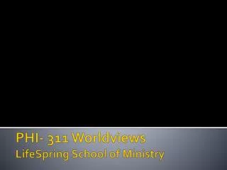 PHI- 311 Worldviews LifeSpring School of Ministry