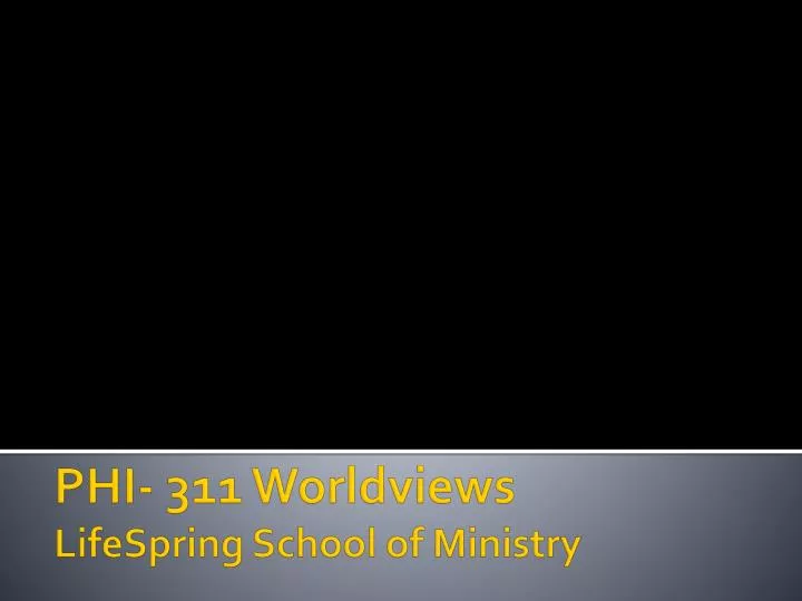 phi 311 worldviews lifespring school of ministry
