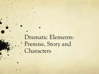 Dramatic Elements: Premise, Story and Characters