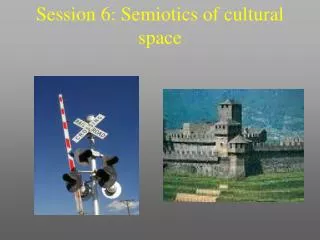 Session 6: Semiotics of cultural space