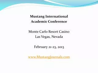 Mustang International Academic Conference Monte Carlo Resort Casino Las Vegas, Nevada February 21-23, 2013 www.MustangJo