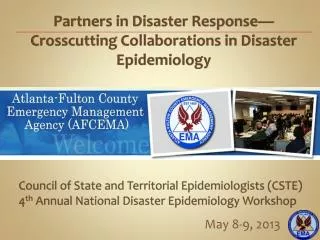 Council of State and Territorial Epidemiologists ( CSTE ) 4 th Annual National Disaster Epidemiology Workshop