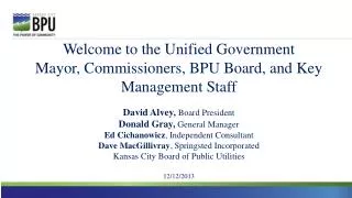 Welcome to the Unified Government Mayor, Commissioners, BPU Board, and Key Management Staff David Alvey, Board Presiden