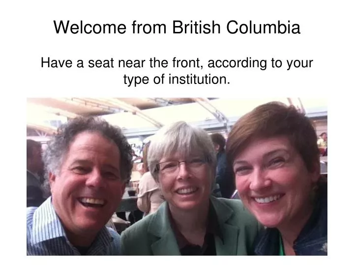 welcome from british columbia have a seat near the front according to your type of institution