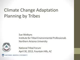 Sue Wotkyns Institute for Tribal Environmental Professionals Northern Arizona University National Tribal Forum April 30,