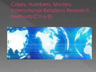 Cases, Numbers, Models: International Relations Research Methods(Ch.6-9)