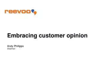 Embracing customer opinion Andy Phillipps Chairman