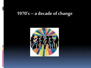 1970’s – a decade of change