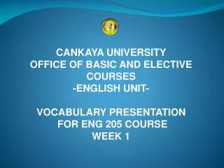 CANKAYA UNIVERSITY OFFICE OF BASIC AND ELECTIVE COURSES -ENGLISH UNIT- VOCABULARY PRESENTATION FOR ENG 205 COURSE WEEK