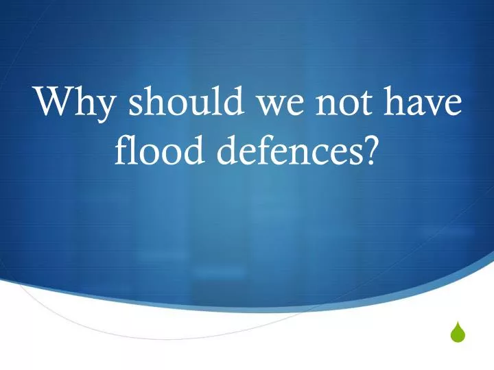 why should we not have flood defences