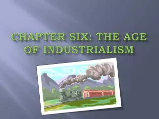 Chapter six: the age of industrialism