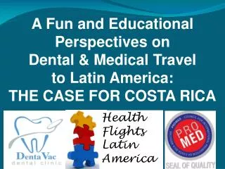 A Fun and Educational Perspectives on Dental &amp; Medical Travel to Latin America: THE CASE FOR COSTA RICA