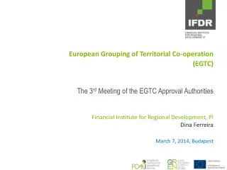European Grouping of Territorial Co-operation (EGTC ) The 3 rd Meeting of the EGTC Approval Authorities Financial Inst