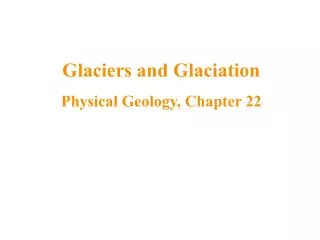 Glaciers and Glaciation Physical Geology, Chapter 22