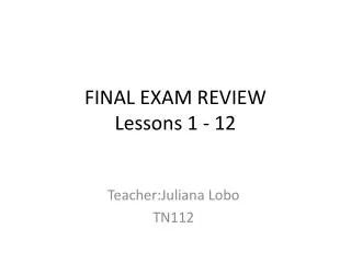 FINAL EXAM REVIEW Lessons 1 - 12