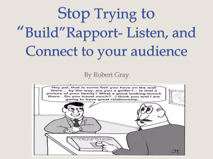 stop trying to build rapport listen and connect to your audience