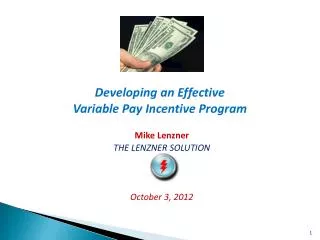 Developing an Effective Variable Pay Incentive Program Mike Lenzner THE LENZNER SOLUTION October 3, 2012