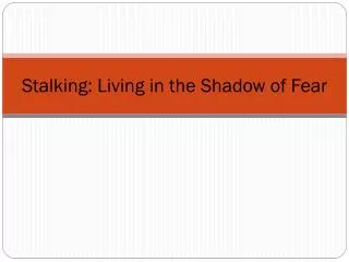 Stalking: Living in the Shadow of Fear