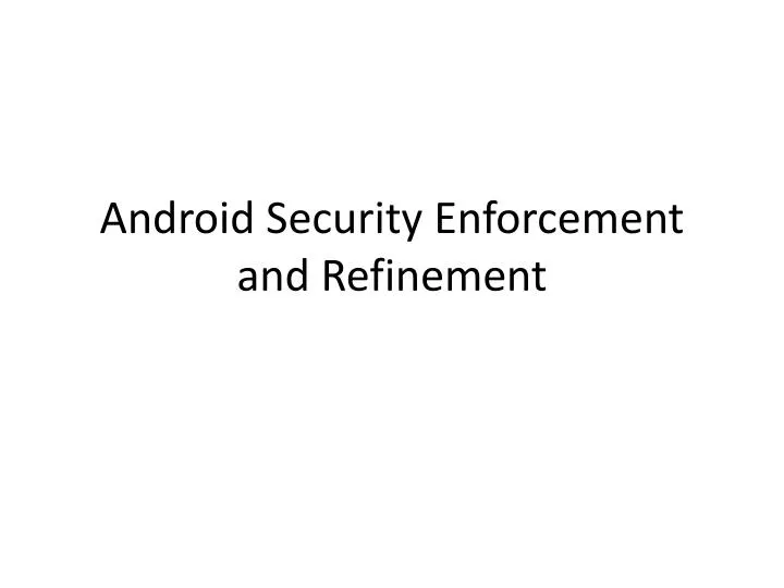 android security enforcement and refinement
