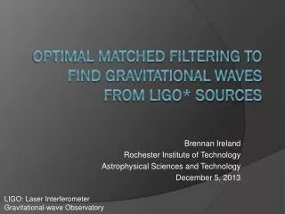 Optimal Matched Filtering to Find Gravitational Waves from LIGO* Sources