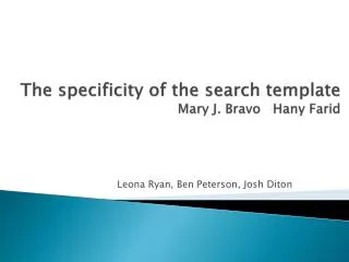 The specificity of the search template Mary J. Bravo Hany Farid