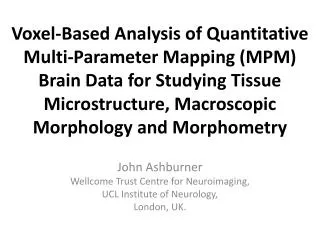 John Ashburner Wellcome Trust Centre for Neuroimaging , UCL Institute of Neurology, London, UK.