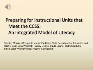 Preparing for Instructional Units that Meet the CCSS: An Integrated Model of Literacy