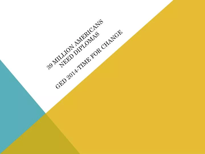 39 million americans need diplomas ged 2014 time for change