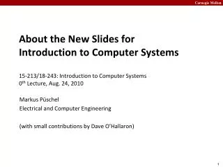 About the New Slides for Introduction to Computer Systems 15-213/18-243: Introduction to Computer Systems 0 th Lecture,