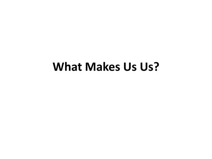 what makes us us