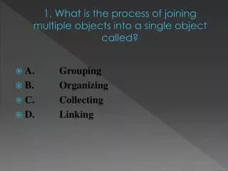 1. What is the process of joining multiple objects into a single object called?
