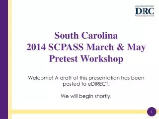 South Carolina 2014 SCPASS March &amp; May Pretest Workshop Welcome! A draft of this presentation has been posted to e