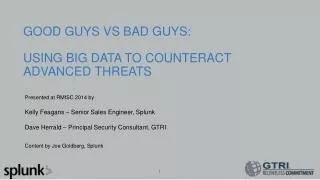 GOOD GUYS VS BAD GUYS: USING BIG DATA TO COUNTERACT ADVANCED THREATS