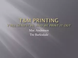 T&amp;M Printing Y’all send it in, and we print it out