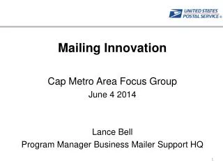 Mailing Innovation Cap Metro Area Focus Group June 4 2014 Lance Bell Program Manager Business Mailer Support HQ