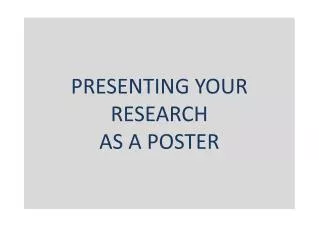 PRESENTING YOUR RESEARCH AS A POSTER