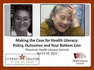 Making the Case for Health Literacy: Policy, Outcomes and Your Bottom Line Wisconsin Health Literacy Summit April 9-10,