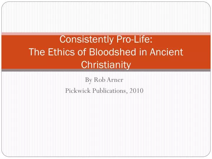 consistently pro life the ethics of bloodshed in ancient christianity