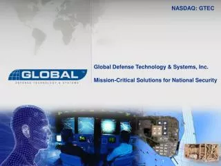 Global Defense Technology &amp; Systems, Inc. Mission-Critical Solutions for National Security