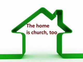 The home is church , too