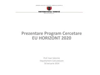 Prezentare Program Cercetare EU HORIZONT 2020 Prof. Ioan Salomie Departament Calculatoare 10 Ianuarie 2014