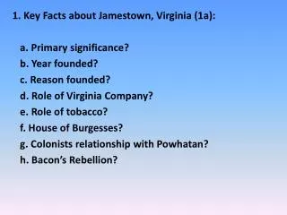 1. Key Facts about Jamestown, Virginia (1a): a . Primary significance? b. Year founded? c. Reason founded? d. R